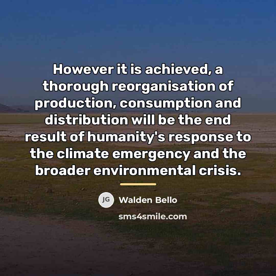 “However it is achieved, a thorough reorganisation of production, consumption…” quote by Walden Bello
