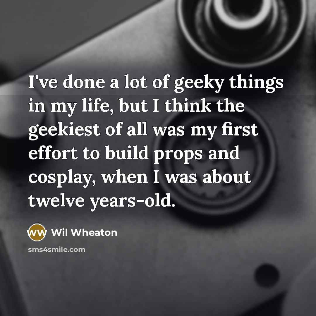 “I've done a lot of geeky things in my life,…” quote by Wil Wheaton