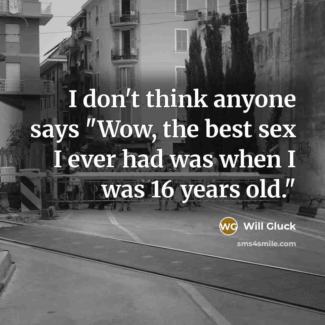 “I don't think anyone says "Wow, the best sex I…” quote by Will Gluck