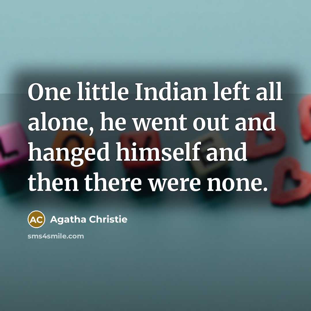 “One little Indian left all alone, he went out and…” quote by Agatha Christie