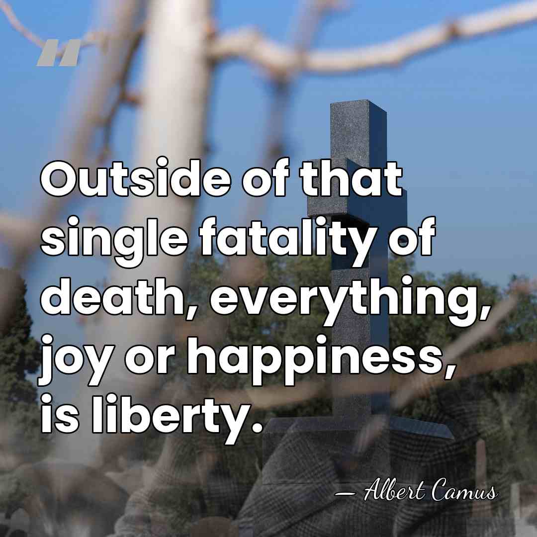 Outside of that single fatality of death, everything, joy or happiness, is&hellip; - Albert Camus