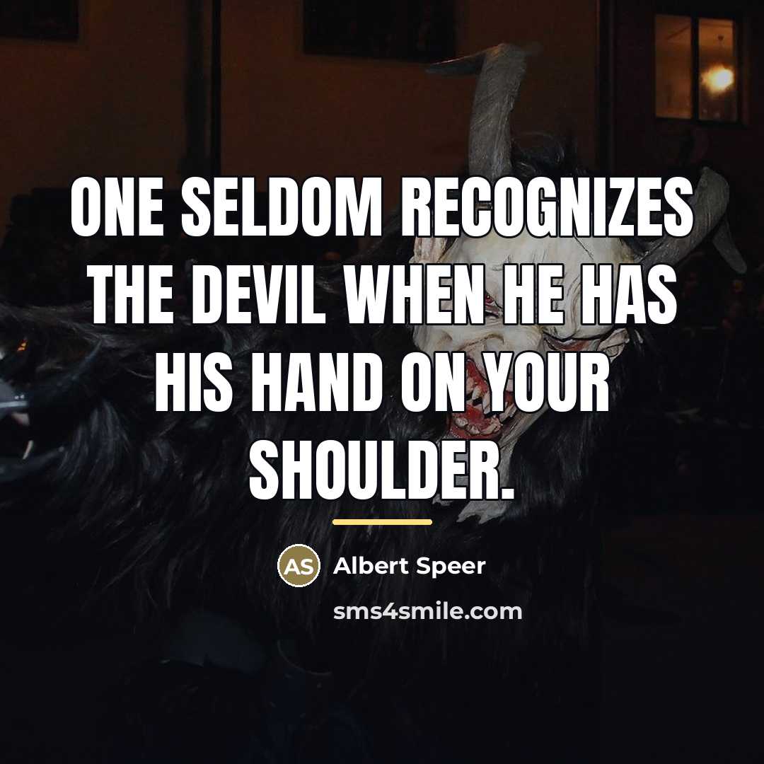 “One seldom recognizes the devil when he has his hand…” quote by Albert Speer