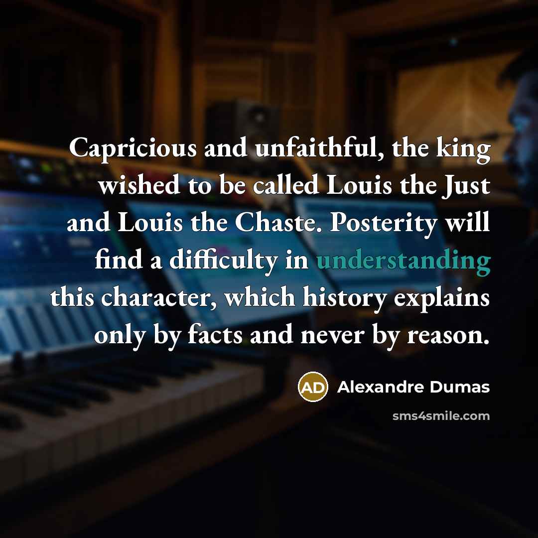 “Capricious and unfaithful, the king wished to be called Louis…” quote by Alexandre Dumas