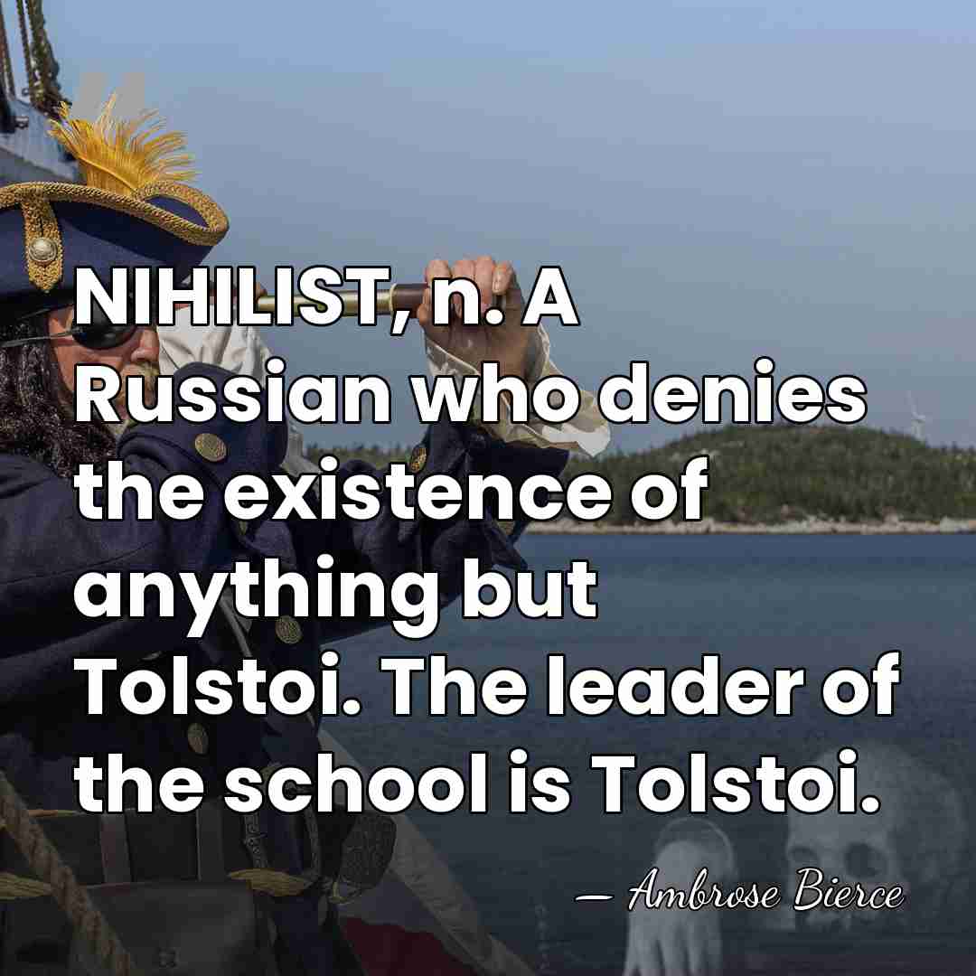NIHILIST, n. A Russian who denies the existence of anything but Tolstoi.&hellip; - Ambrose Bierce