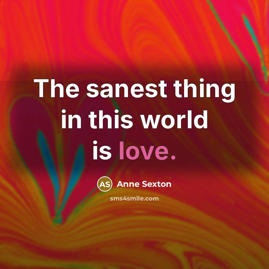“The sanest thing in this world is love.…” quote by Anne Sexton