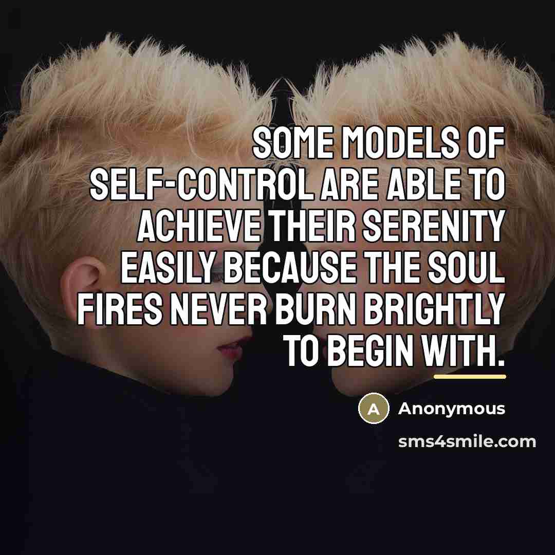 “Some models of self-control are able to achieve their serenity…” quote by Anonymous