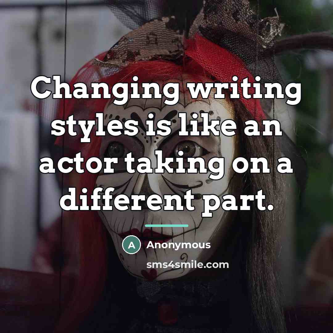 “Changing writing styles is like an actor taking on a…” quote by Anonymous