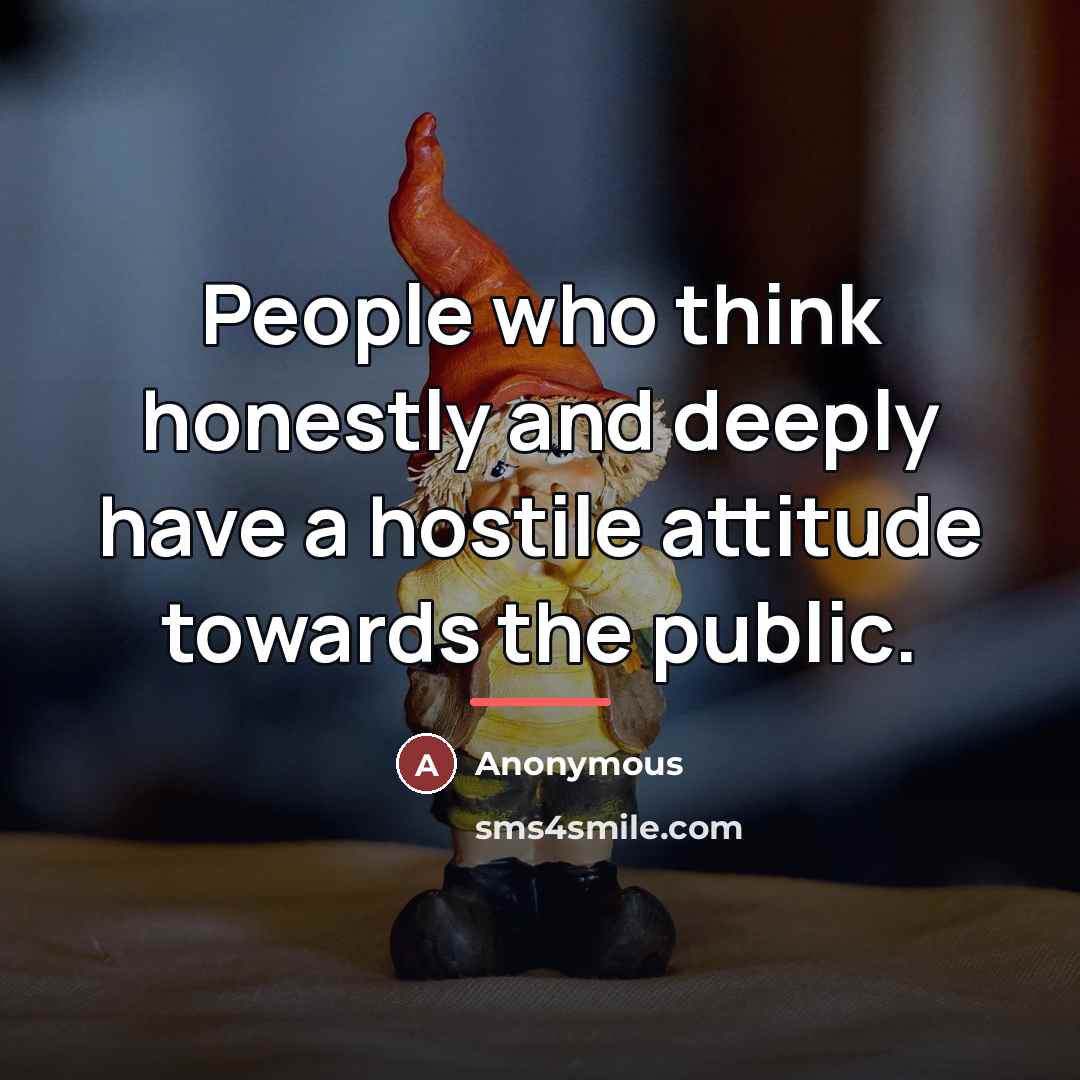 “People who think honestly and deeply have a hostile attitude…” quote by Anonymous