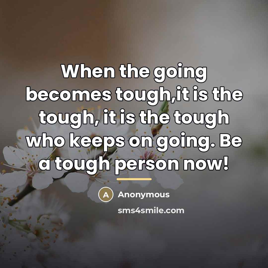 “When the going becomes tough,it is the tough, it is…” quote by Anonymous