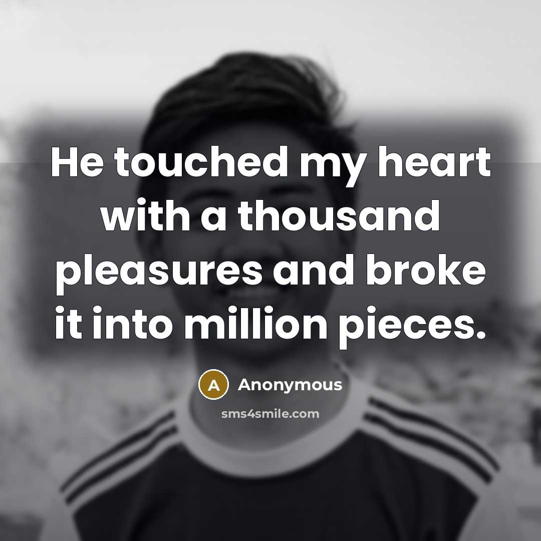 “He touched my heart with a thousand pleasures and broke…” quote by Anonymous