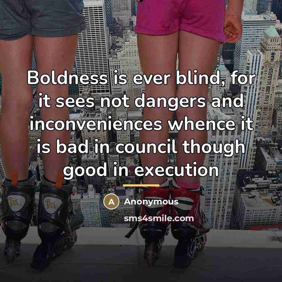 “Boldness is ever blind, for it sees not dangers and…” quote by Anonymous