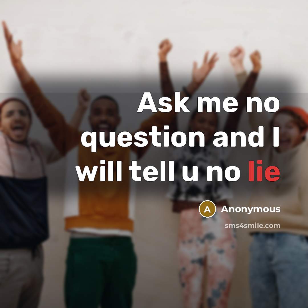 “Ask me no question and I will tell u no…” quote by Anonymous