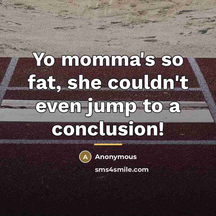 “Yo momma's so fat, she couldn't even jump to a…” quote by Anonymous