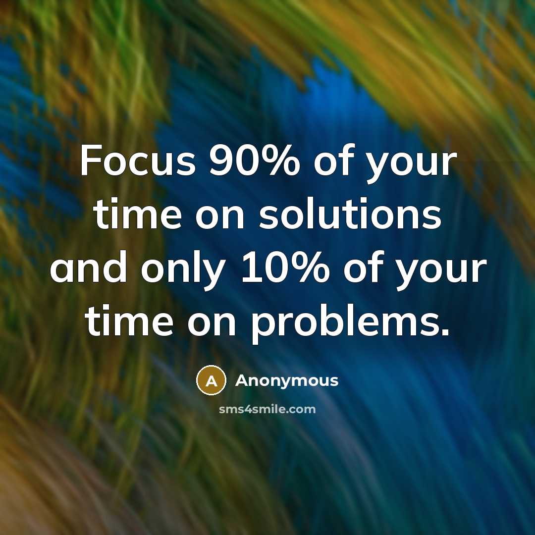 “Focus 90% of your time on solutions and only 10%…” quote by Anonymous