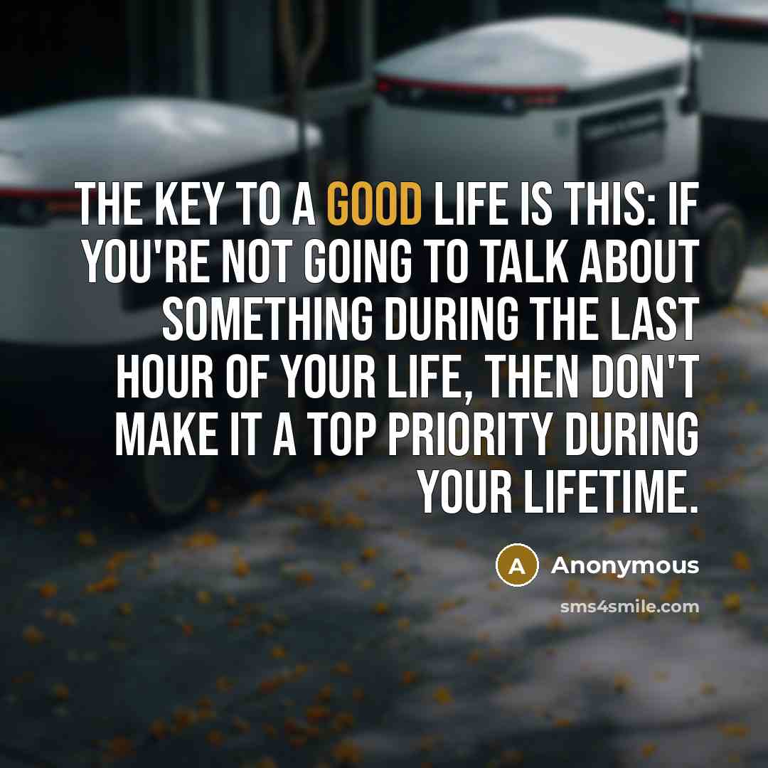 “The key to a good life is this: If you're…” quote by Anonymous