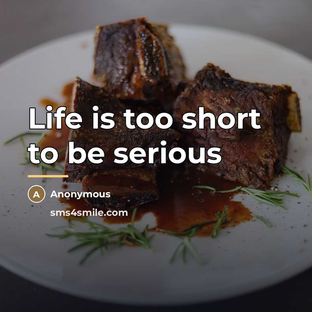 “Life is too short to be serious…” quote by Anonymous