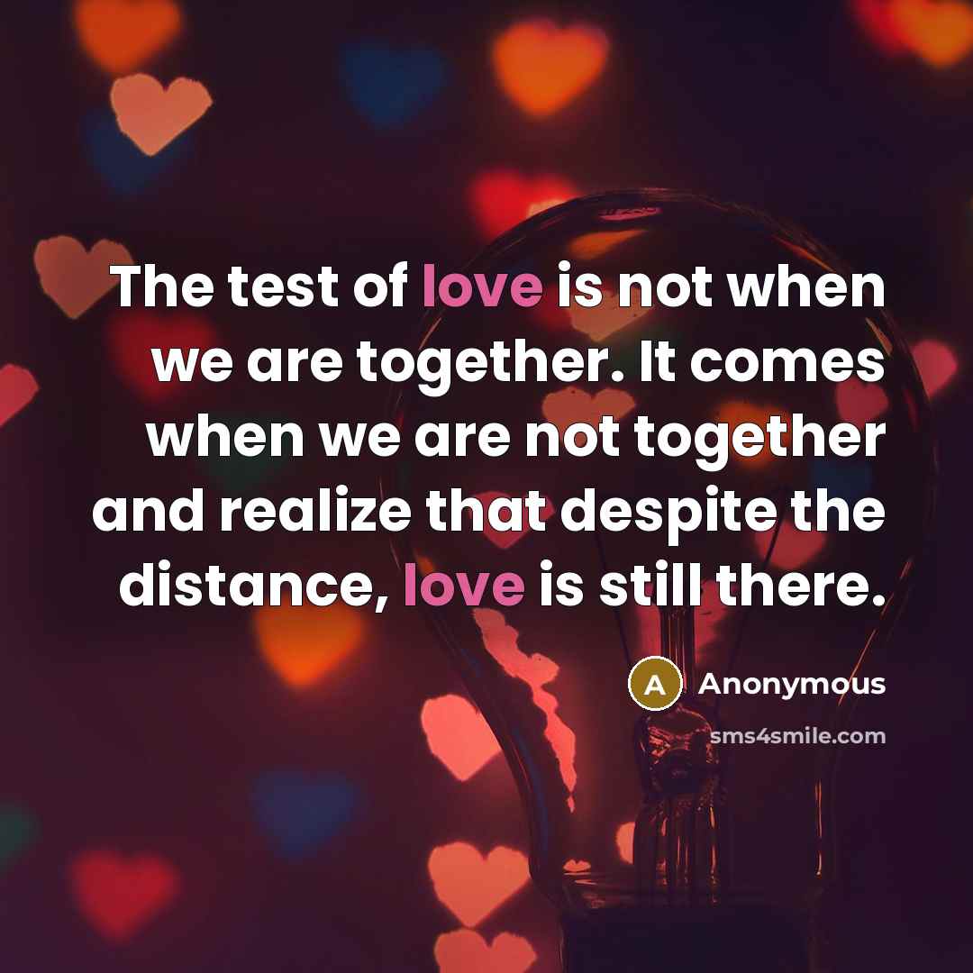 “The test of love is not when we are together.…” quote by Anonymous
