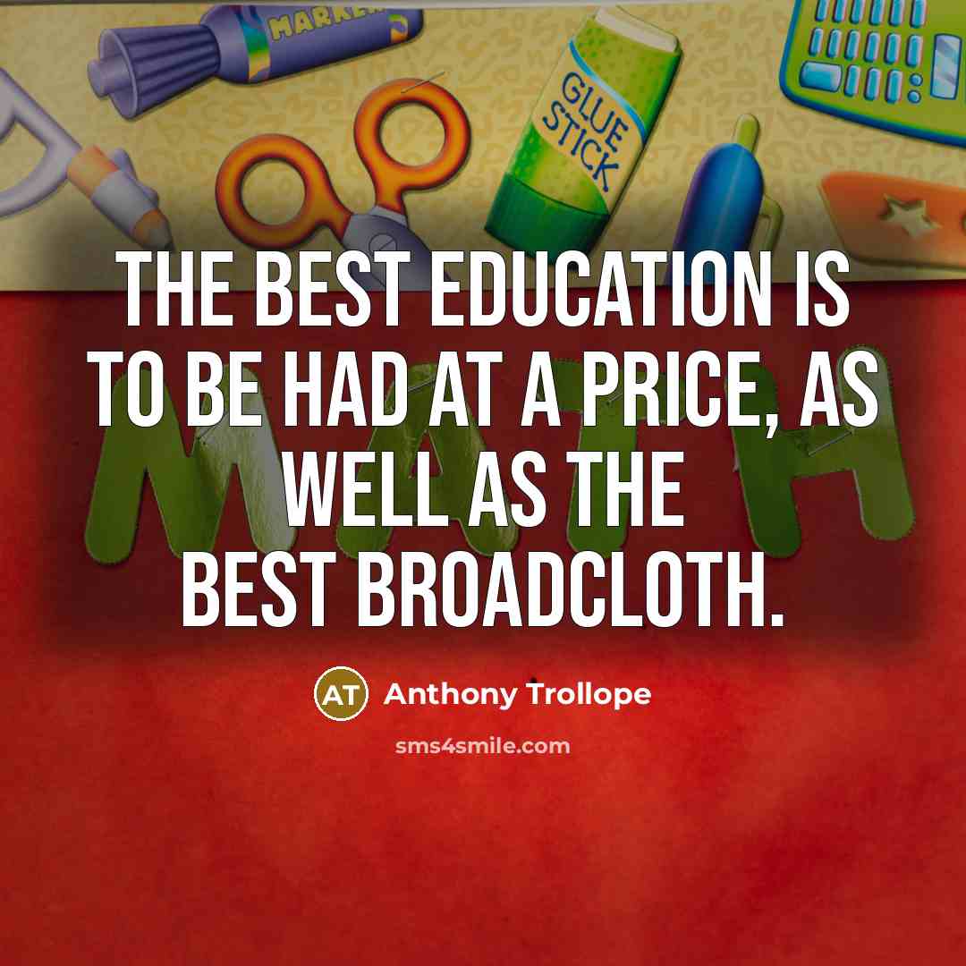 “The best education is to be had at a price,…” quote by Anthony Trollope