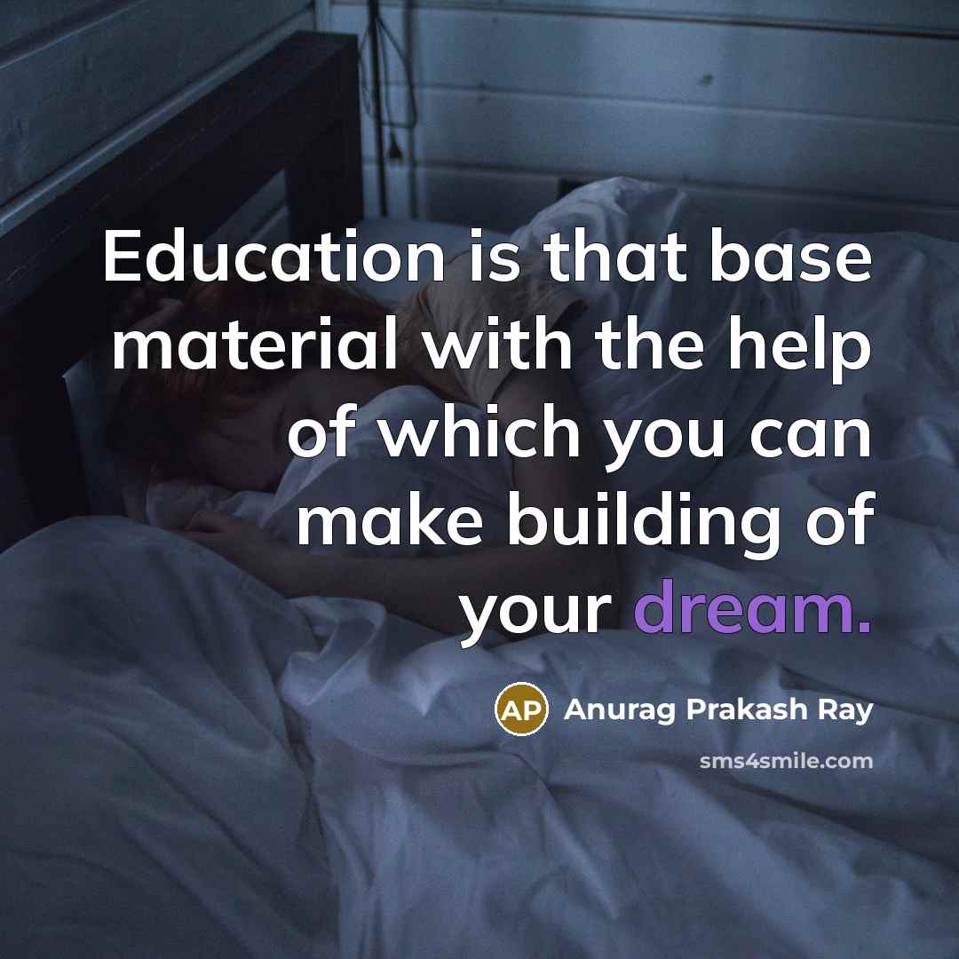 “Education is that base material with the help of which…” quote by Anurag Prakash Ray