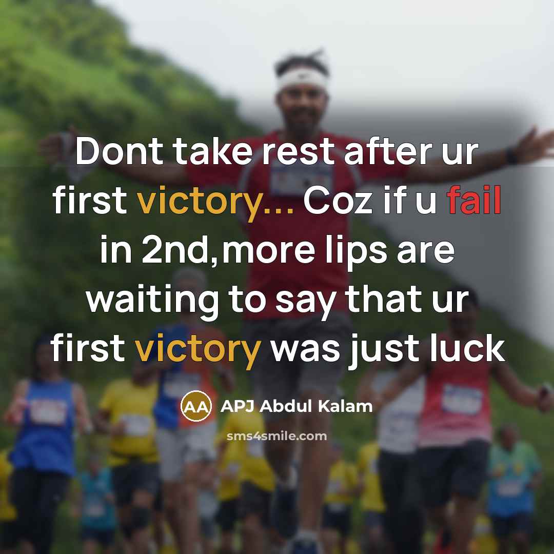 “Dont take rest after ur first victory... Coz if u…” quote by APJ Abdul Kalam