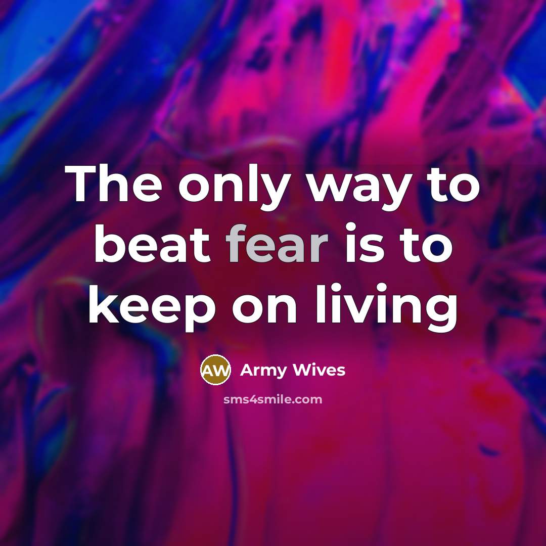 “The only way to beat fear is to keep on living” quote by Army Wives