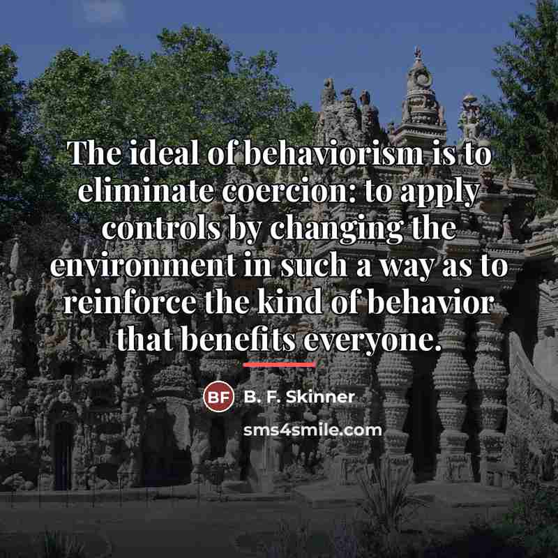 “The ideal of behaviorism is to eliminate coercion: to apply…” quote by B. F. Skinner