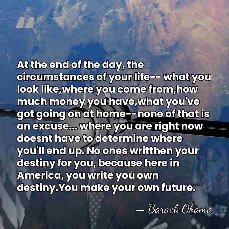 At the end of the day, the circumstances of your life-- what&hellip; - Barack Obama