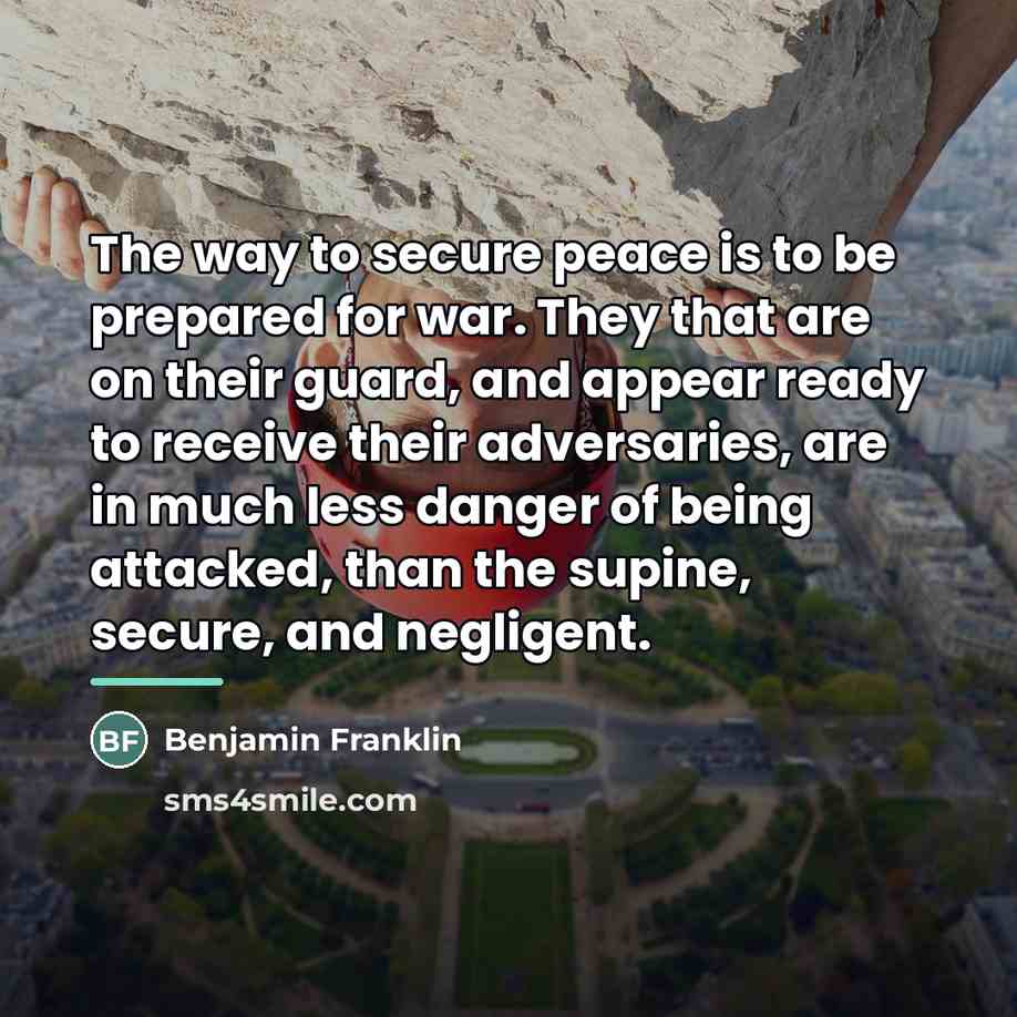 “The way to secure peace is to be prepared for…” quote by Benjamin Franklin