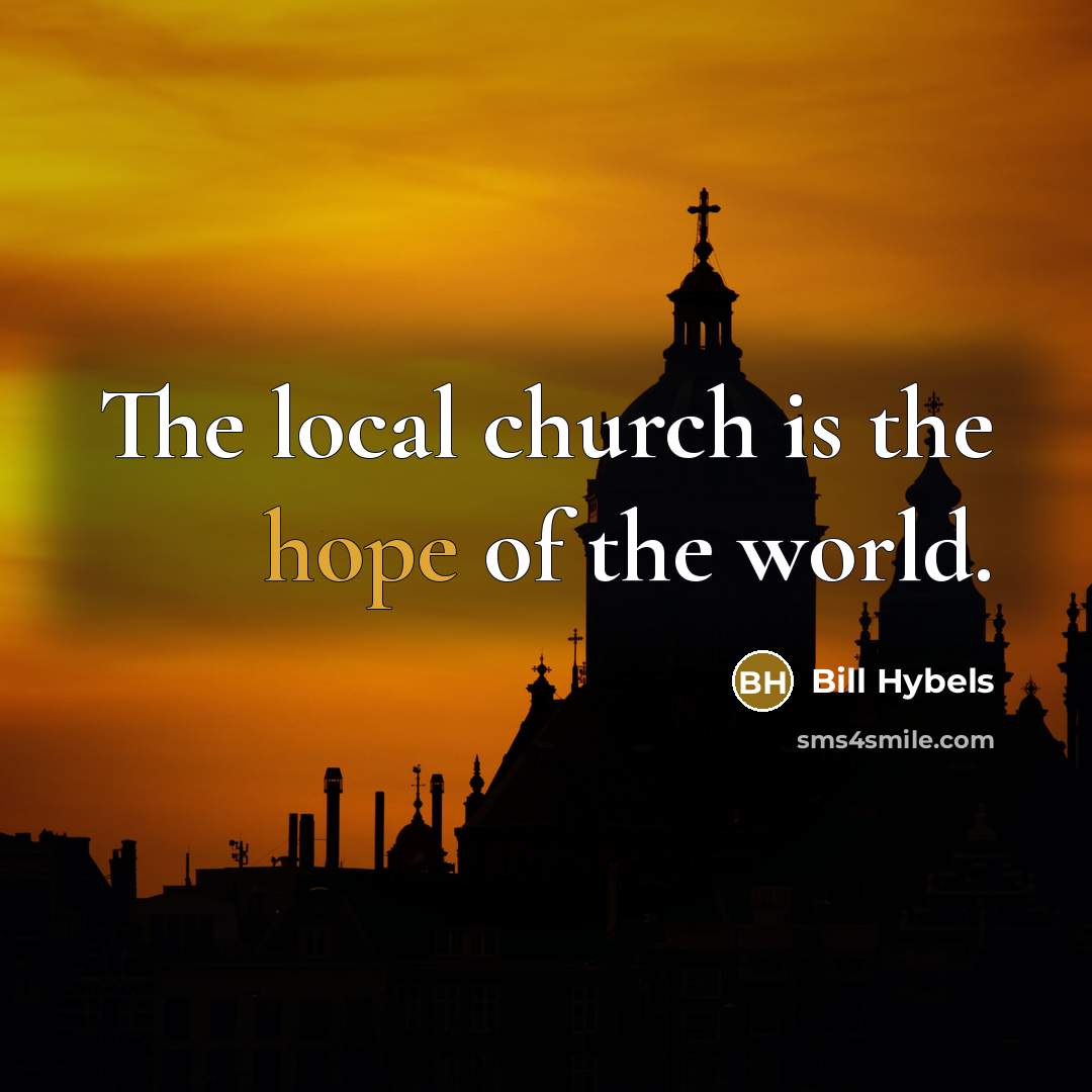 “The local church is the hope of the world.…” quote by Bill Hybels
