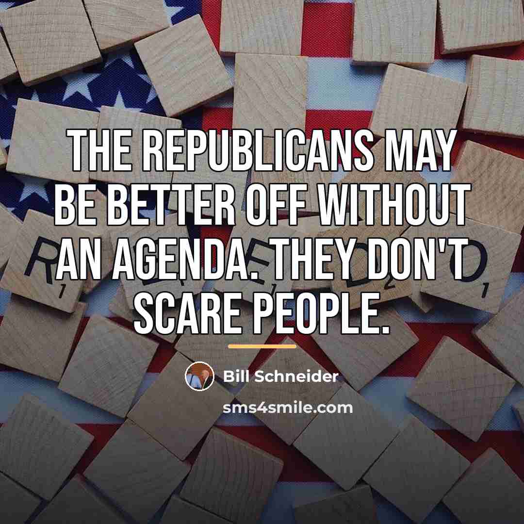 “The Republicans may be better off without an agenda. They…” quote by Bill Schneider