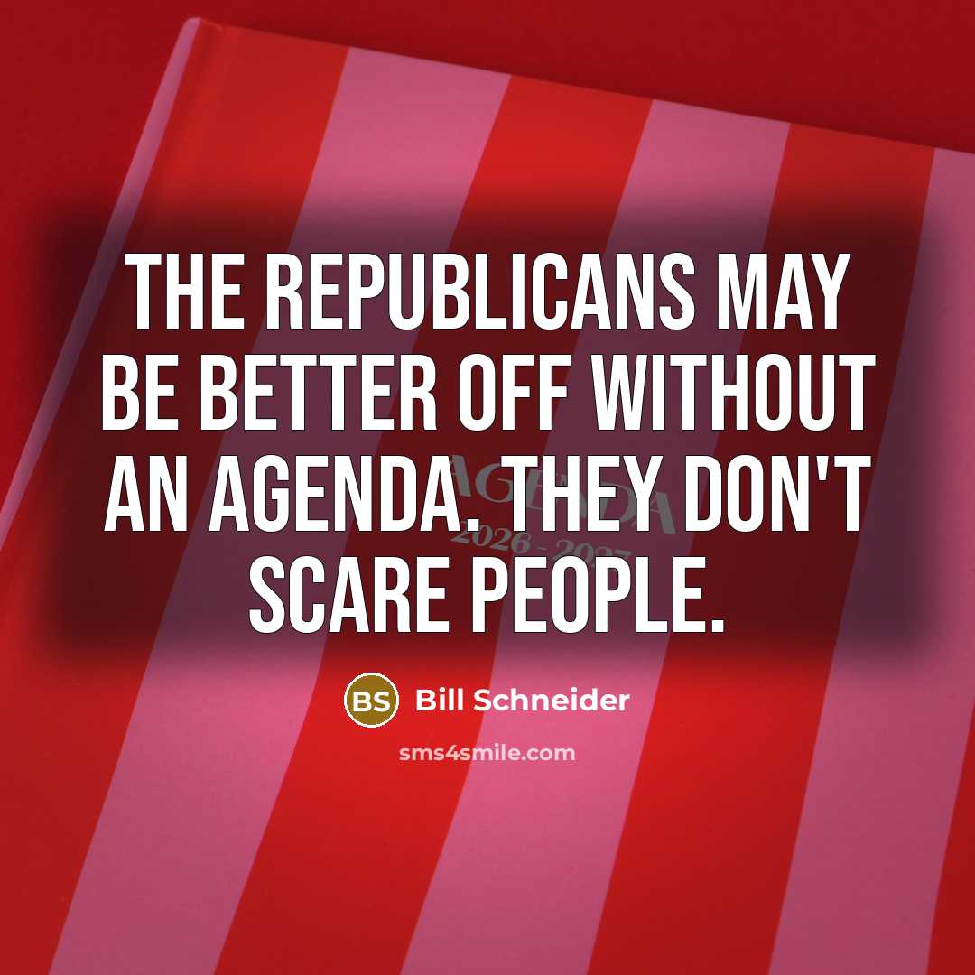 “The Republicans may be better off without an agenda. They don't scare people.” quote by Bill Schneider
