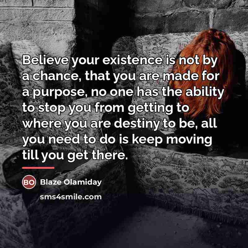“Believe your existence is not by a chance, that you…” quote by Blaze Olamiday
