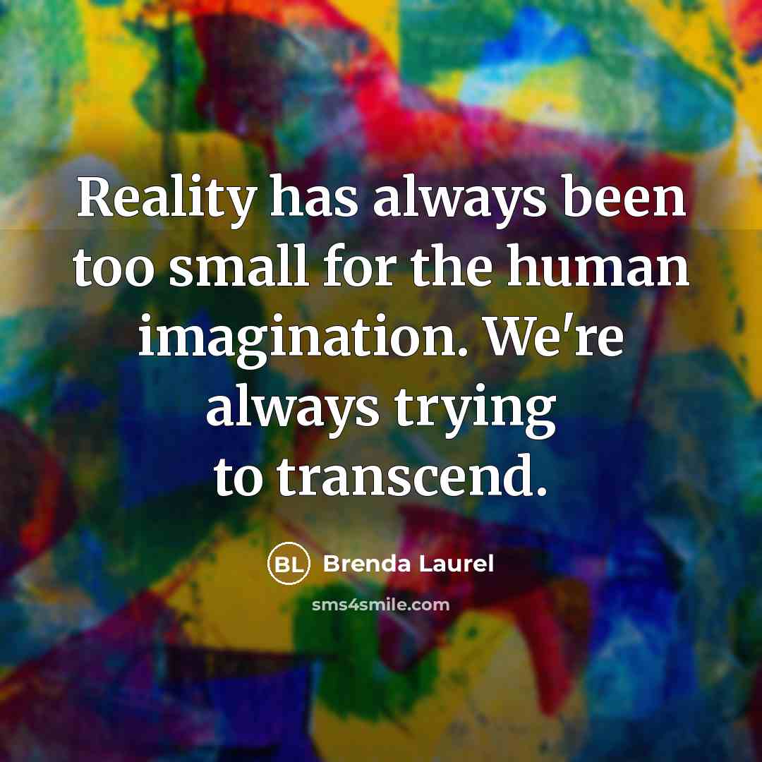 “Reality has always been too small for the human imagination.…” quote by Brenda Laurel