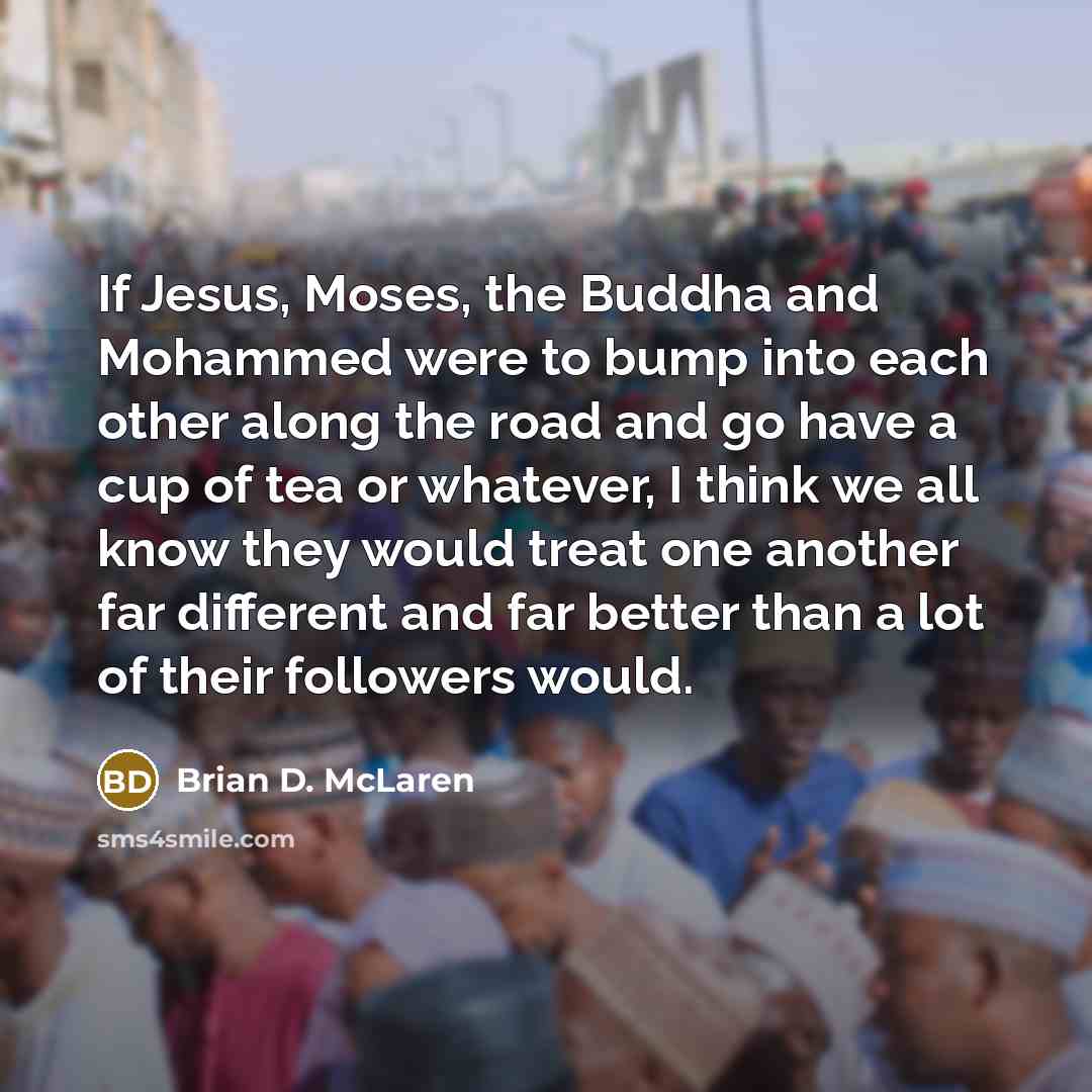 “If Jesus, Moses, the Buddha and Mohammed were to bump…” quote by Brian D. McLaren