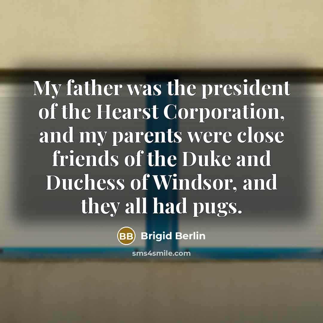 “My father was the president of the Hearst Corporation, and…” quote by Brigid Berlin