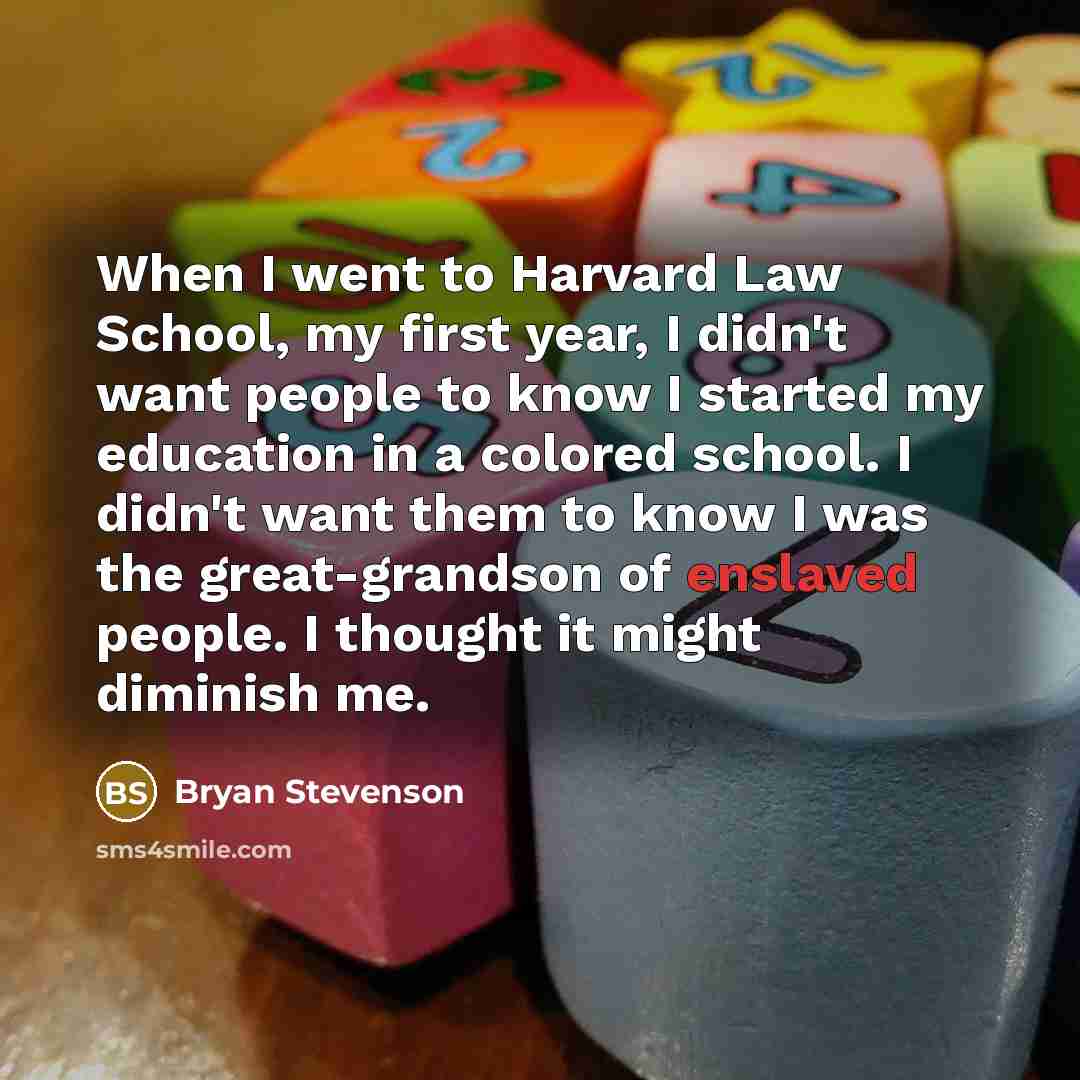 “When I went to Harvard Law School, my first year,…” quote by Bryan Stevenson