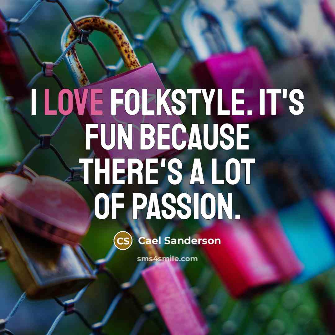 “I love folkstyle. It's fun because there's a lot of…” quote by Cael Sanderson