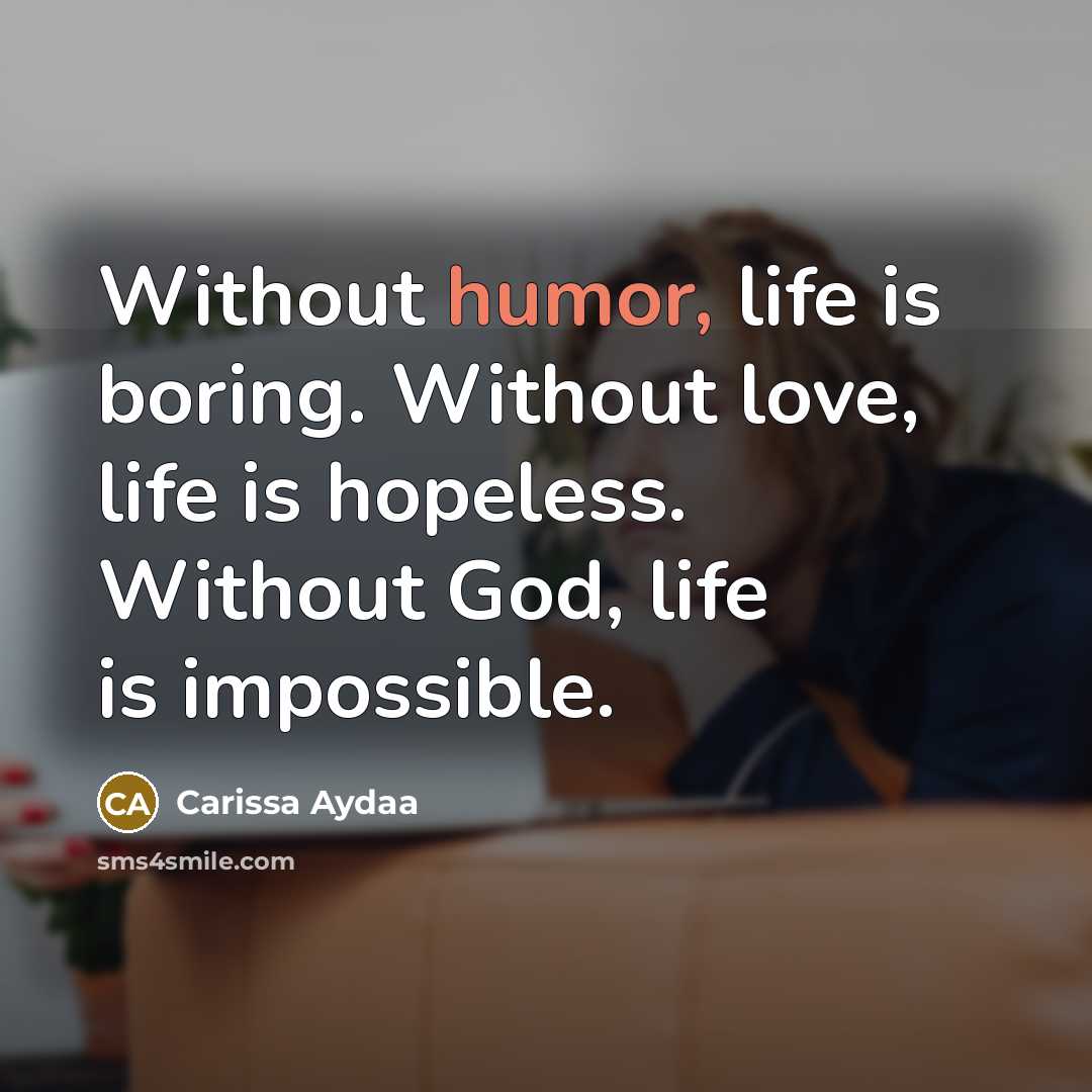 “Without humor, life is boring. Without love, life is hopeless.…” quote by Carissa Aydaa