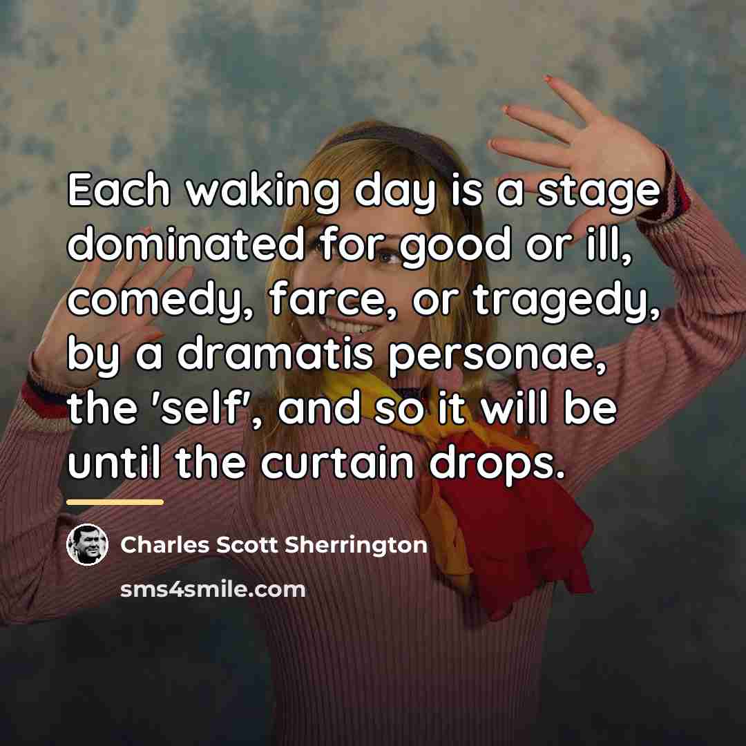 “Each waking day is a stage dominated for good or…” quote by Charles Scott Sherrington