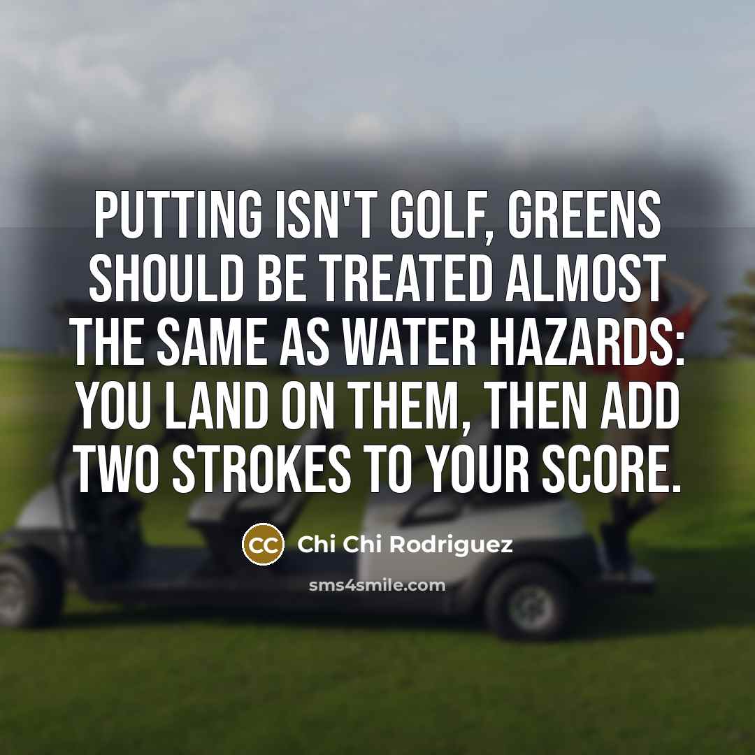 “Putting isn't golf, greens should be treated almost the same…” quote by Chi Chi Rodriguez