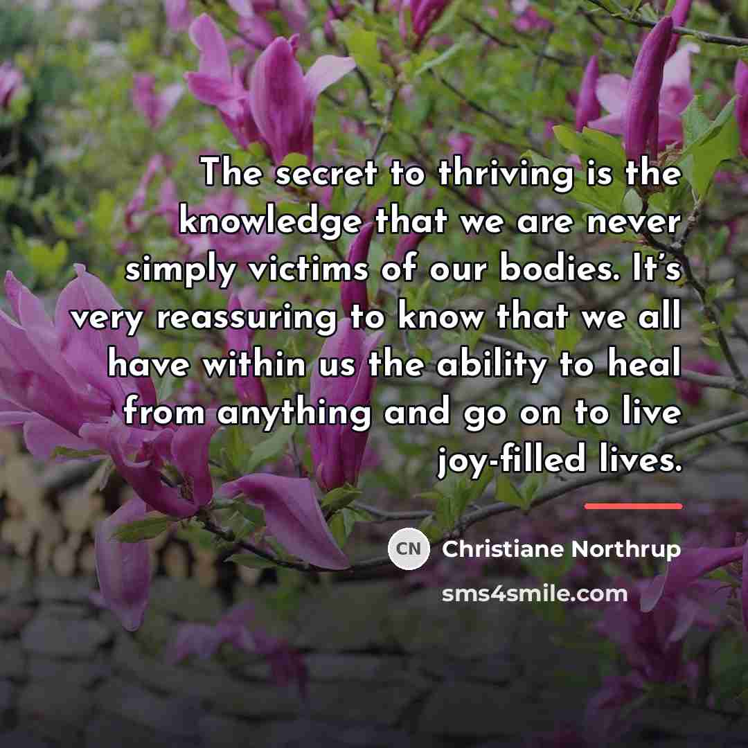 “The secret to thriving is the knowledge that we are…” quote by Christiane Northrup