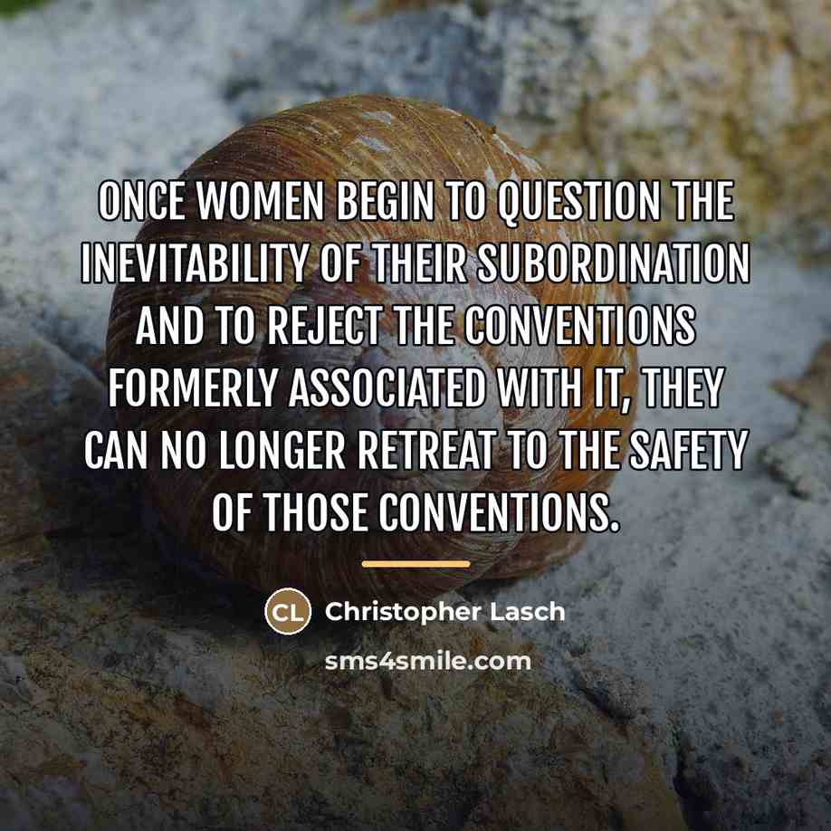 “Once women begin to question the inevitability of their subordination…” quote by Christopher Lasch