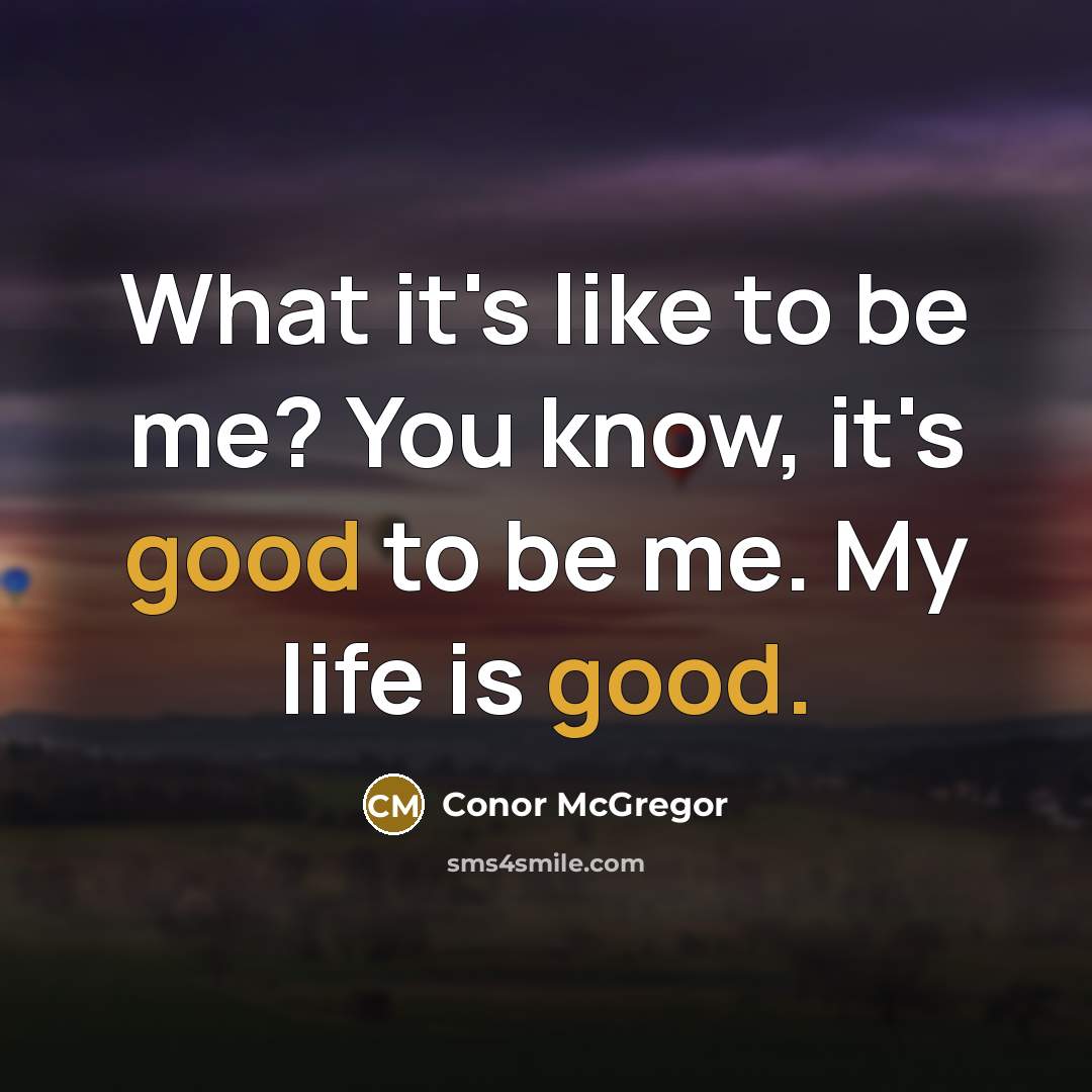“What it's like to be me? You know, it's good…” quote by Conor McGregor
