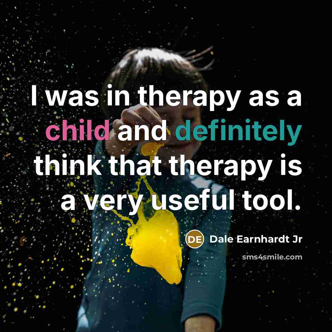 “I was in therapy as a child and definitely think…” quote by Dale Earnhardt Jr