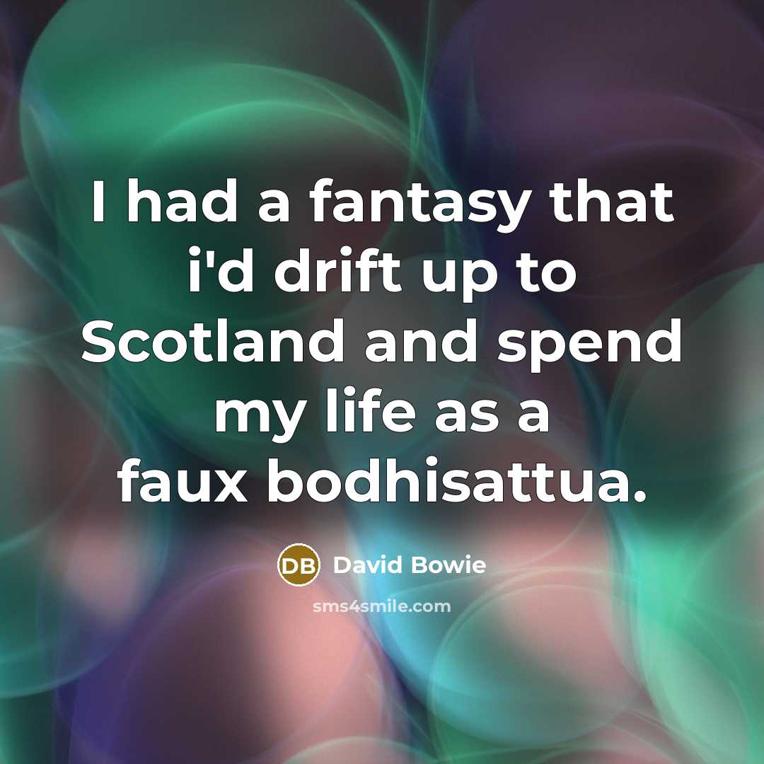 “I had a fantasy that i'd drift up to Scotland…” quote by David Bowie