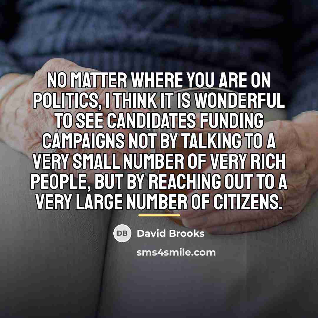 “No matter where you are on politics, I think it…” quote by David Brooks