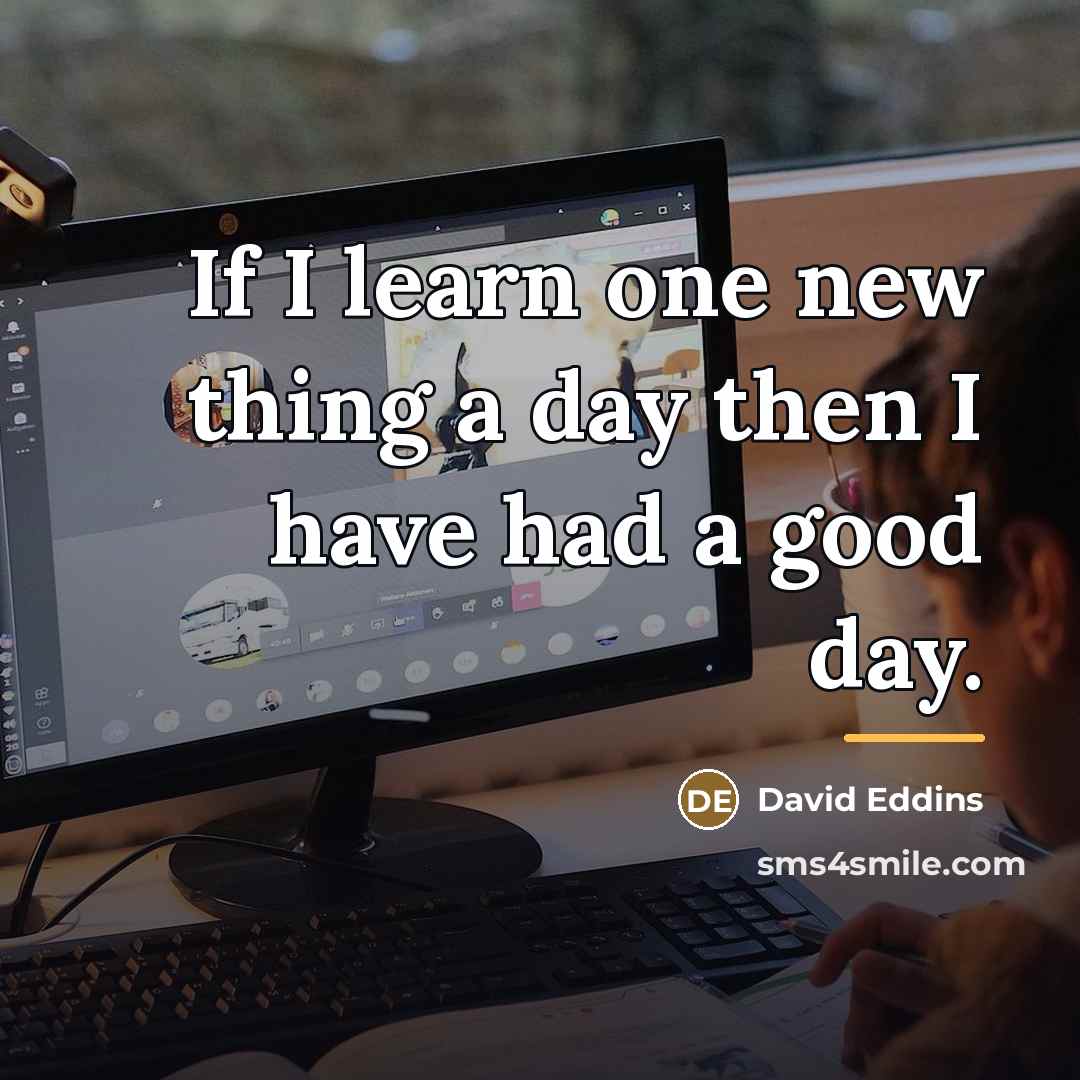 “If I learn one new thing a day then I…” quote by David Eddins