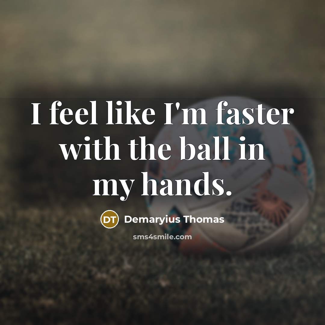 “I feel like I'm faster with the ball in my…” quote by Demaryius Thomas