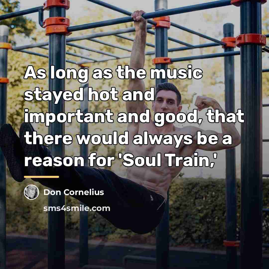 “As long as the music stayed hot and important and…” quote by Don Cornelius
