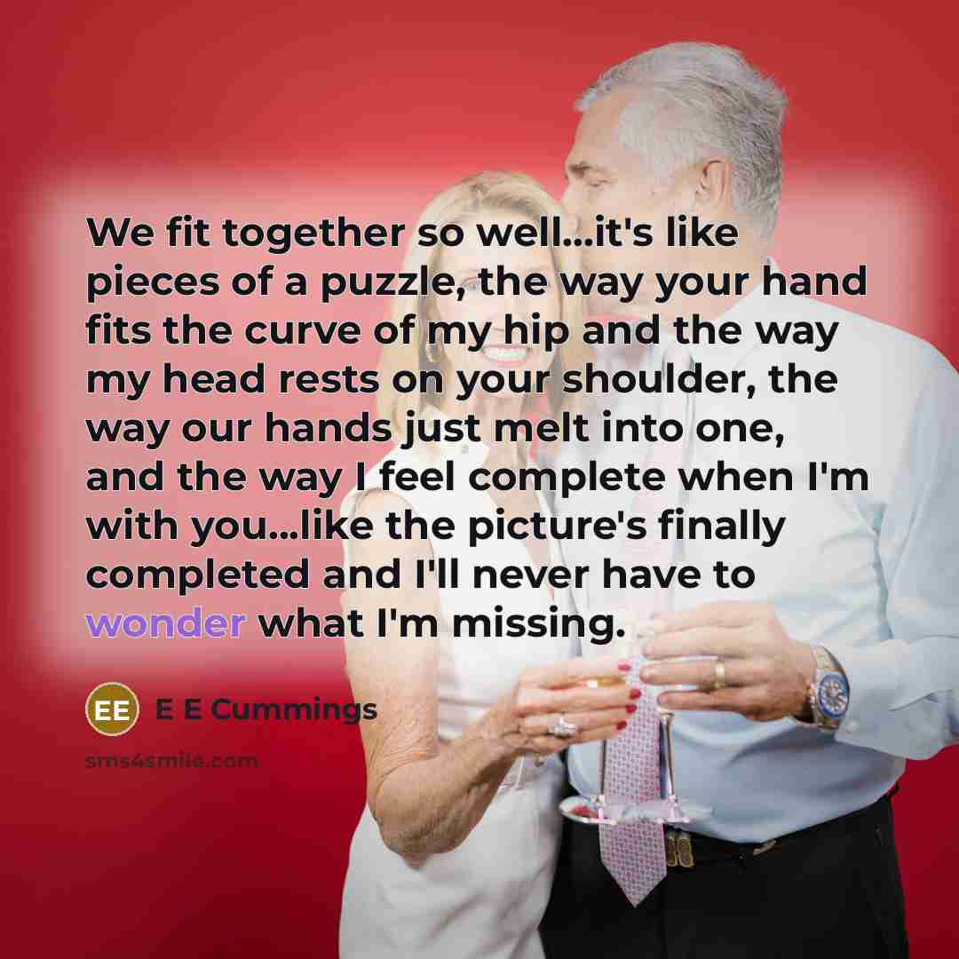 “We fit together so well...it's like pieces of a puzzle,…” quote by E E Cummings
